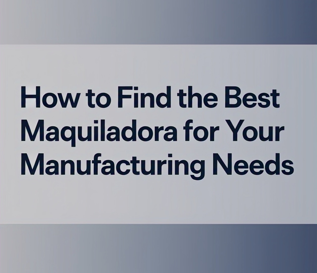 How to Find the Best Maquiladora for Your Manufacturing Needs