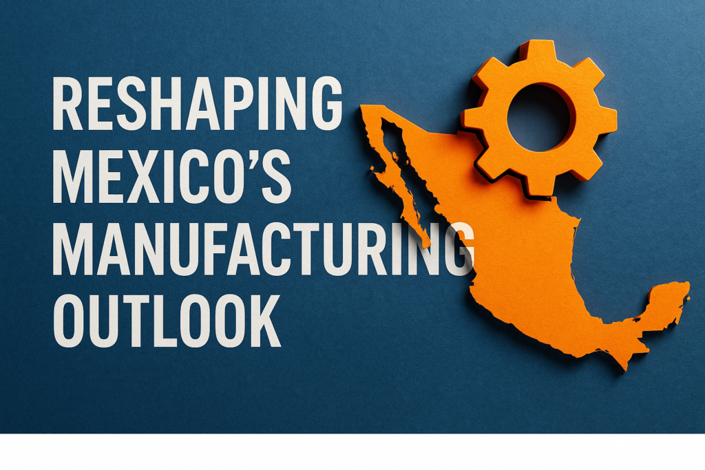 Reshaping Mexico’s Manufacturing Outlook