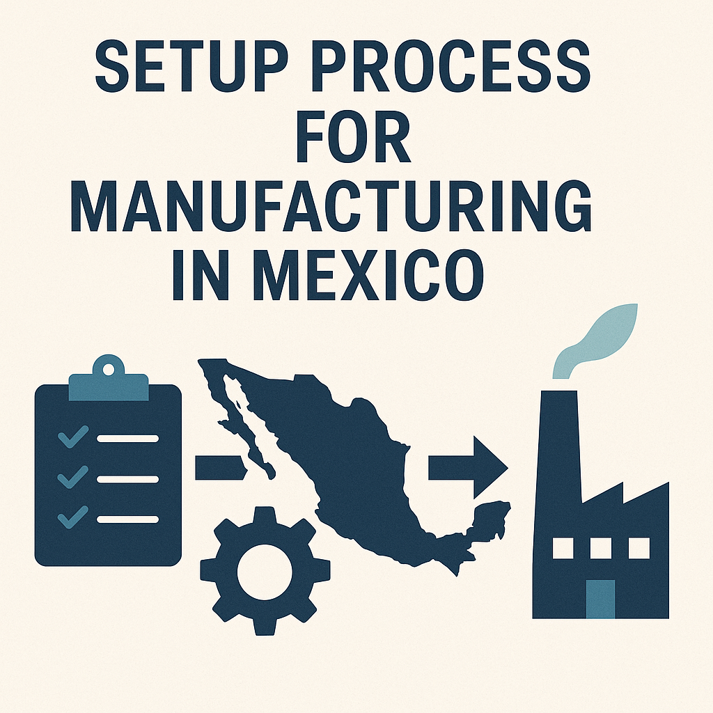 Setup Process for Manufacturing in Mexico: What You Should Know About Timelines, Permits, and Common Pitfalls